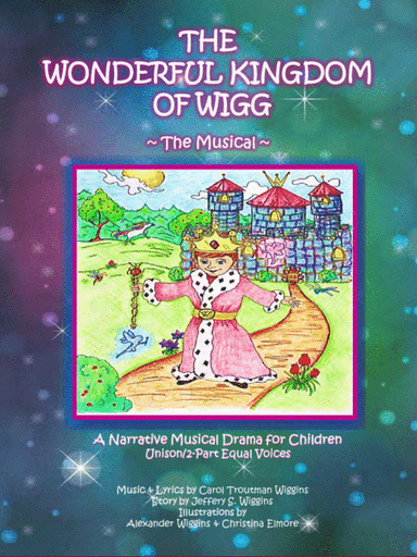 The Wonderful Kingdom of Wigg ~ The Musical (A Narrative Musical Drama for Children)