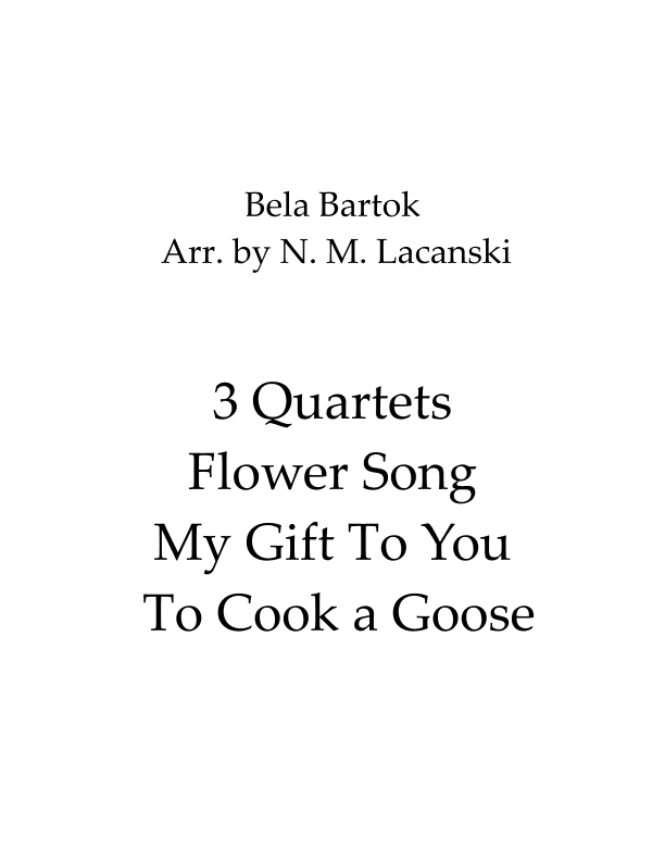 3 Quartets Flower Song My Gift To You To Cook a Goose (arr. Nick Lacanski)