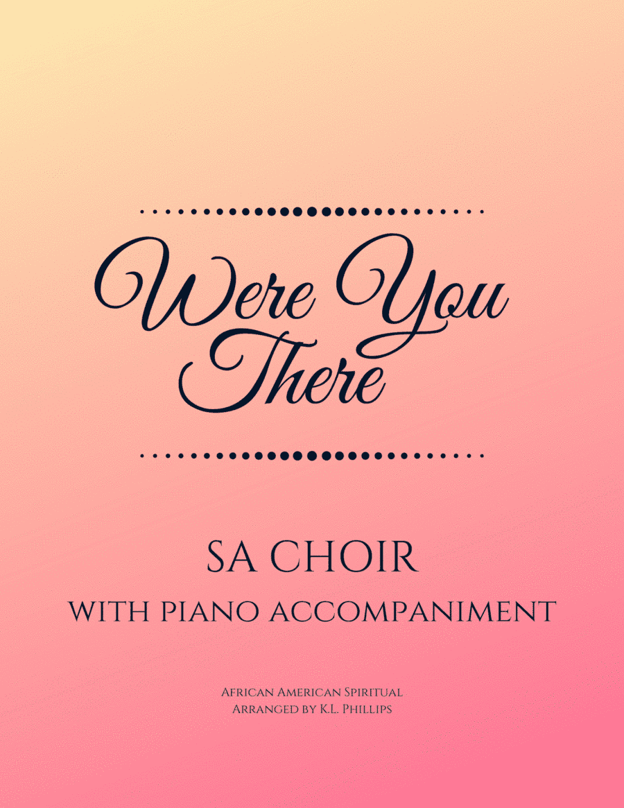 Were You There (When They Crucified My Lord) - SA Choir with Piano Accompaniment (arr. K.L. Phillips)