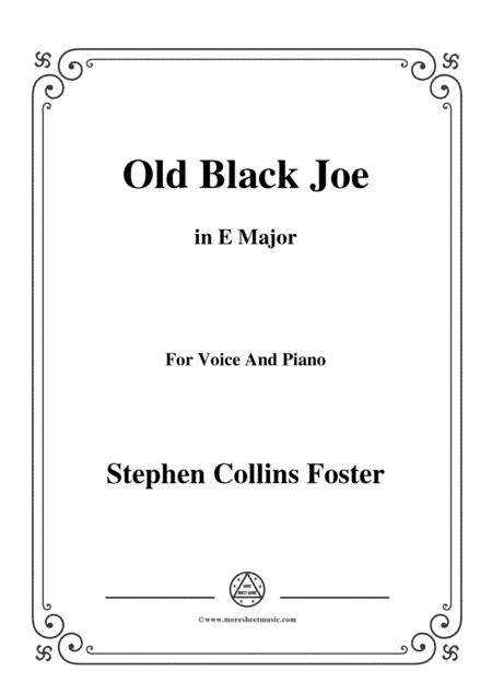 Stephen Collins Foster-Old Black Joe,in E Major,for Voice and Piano (arr. MSM)