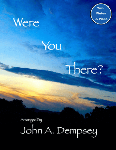 Were You There (Trio for Two Flutes and Piano) (arr. John A. Dempsey)