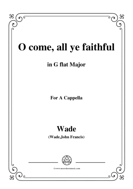 Wade-Adeste Fideles(O come,all ye faithful),in G flat Major,for A Cappella (arr. MSM)