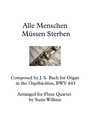 Alle Menschen Müssen Sterben (BWV 643) for Flute Quartet (arr. Suzie Wilkins)