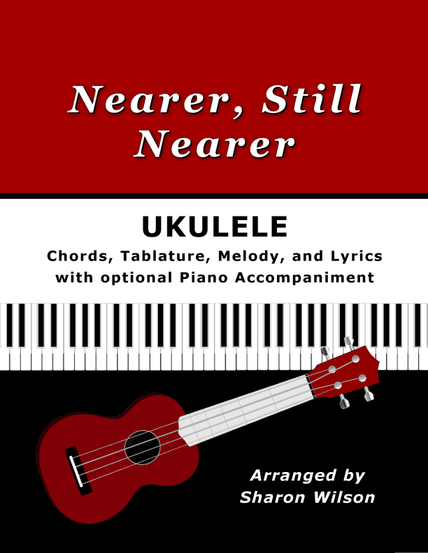 Nearer, Still Nearer for Ukulele (Chords, TAB, Melody, and Lyrics, optional Piano Accompaniment) (arr. Sharon Wilson)