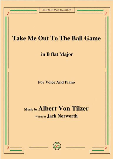 Albert Von Tilzer-Take Me Out To The Ball Game,in B flat Major,for Voice&Piano (arr. MSM)