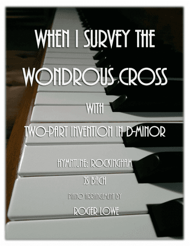 When I Survey the Wondrous Cross with Two-Part Invention in D-Minor (arr. Roger Lowe)