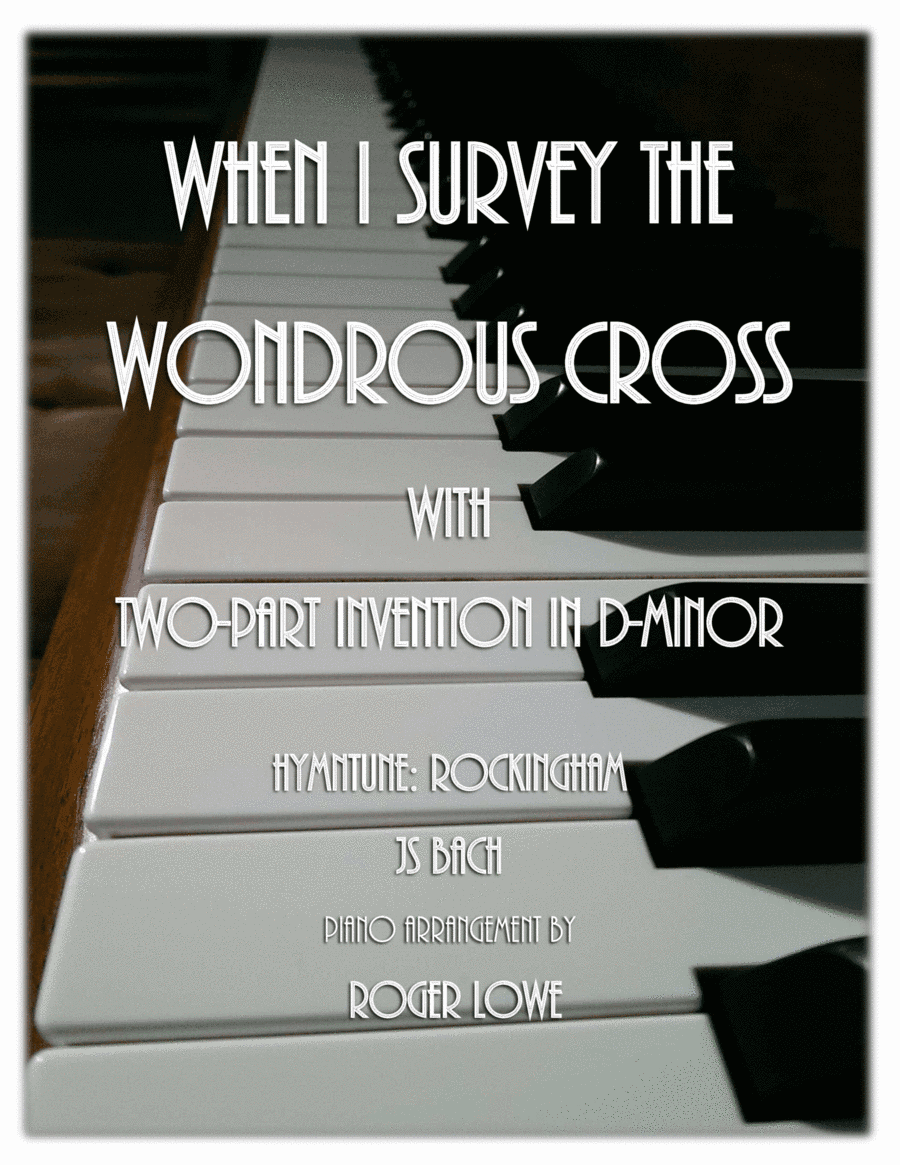 When I Survey the Wondrous Cross with Two-Part Invention in D-Minor (arr. Roger Lowe)