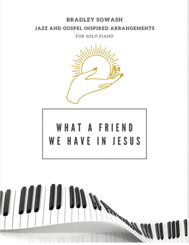 What a Friend We Have in Jesus - Solo Piano (arr. Bradley Sowash)