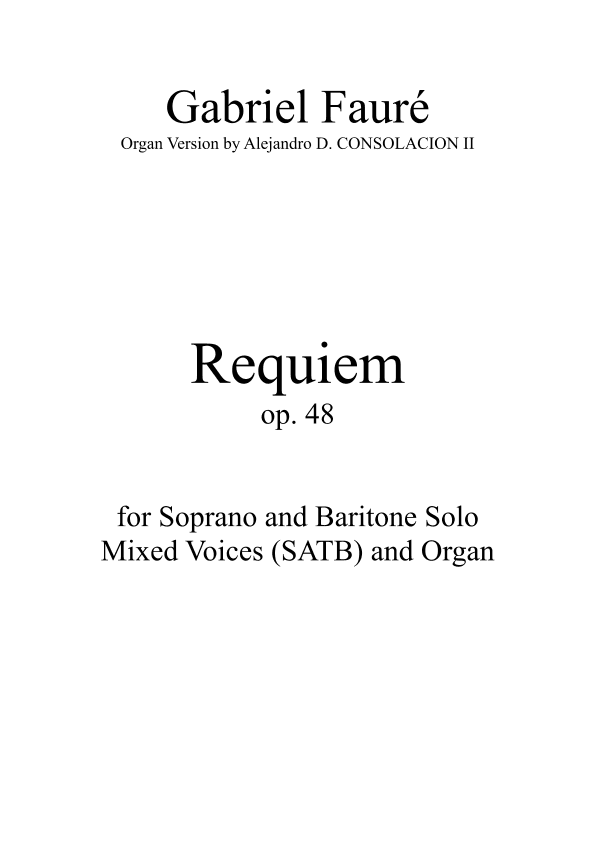 Requiem Op. 48 (Version for Soprano and Baritone solo, Mixed voices and Organ) (arr. Alejandro D. Consolacion II)