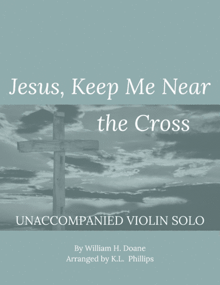 Jesus, Keep Me Near the Cross - Unaccompanied Violin Solo (arr. K.L. Phillips)