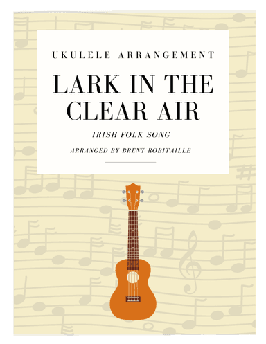 Lark in the Clear Air - Ukulele Arrangement (arr. Brent Robitaille)