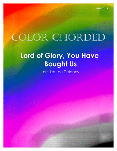 Color Chorded Lord of Glory, You Have Bought Us (arr. Lauran Delancy)