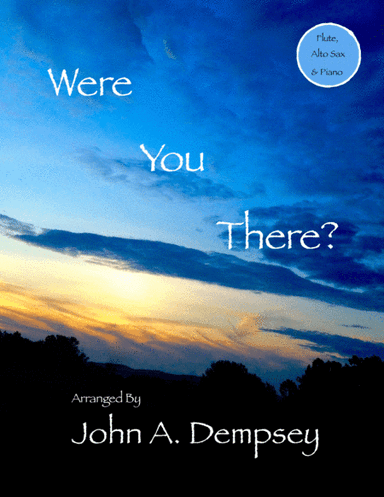Were You There (Trio for Flute, Alto Sax and Piano) (arr. John A. Dempsey)