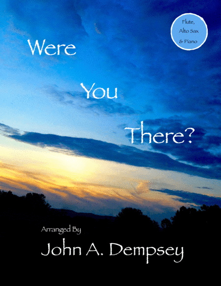Were You There (Trio for Flute, Alto Sax and Piano) (arr. John A. Dempsey)