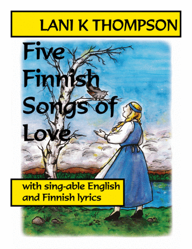 Five Finnish Songs of Love with sing-able English and Finnish lyrics (arr. Lani K Thompson)
