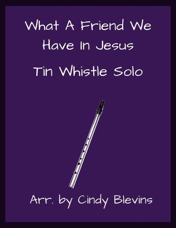 What A Friend We Have In Jesus, Solo Tin Whistle (arr. Cindy Blevins)