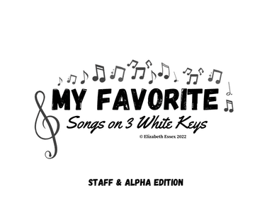 My Favorite Songs on 3 White Keys - Alpha + Treble Staff Edition (arr. Elizabeth Essex)