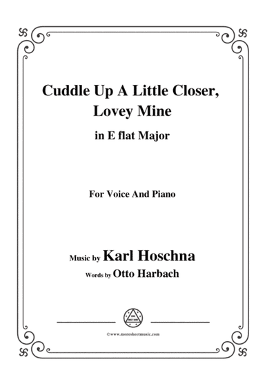 Karl Hoschna-Cuddle Up A Little Closer,Lovey Mine,in E flat Major,for Voice&Pno (arr. MSM)