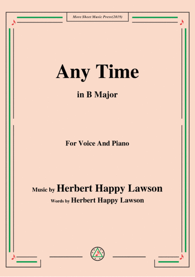Herbert Happy Lawson-Any Time,in B Major,for Voice&Piano (arr. MSM)