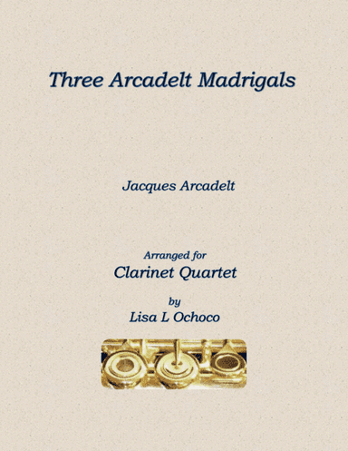 Three Arcadelt Madrigals for Clarinet Quartet (arr. Lisa L Ochoco)