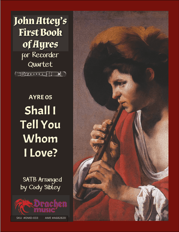 John Attey's Ayre 05. Shall I Tell You Whom I Love? (arr. Cody Sibley)