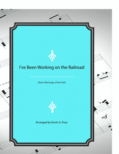 I've Been Working on the Railroad - vocal solo with piano accompaniment or piano solo (arr. Kevin G. Pace)
