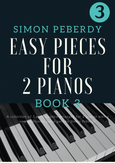 5 Easy Pieces for 2 pianos Book 3. More classics arranged by Simon Peberdy for 2 pianos, 4 hands (arr. Simon Peberdy)