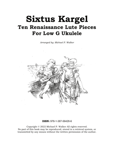 Sixtus Kargel:   Ten Renaissance Lute Pieces  For Low G Ukulele (arr. Michael P Walker)