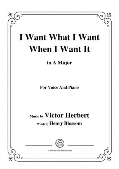 Victor Herbert-I Want What I Want When I Want It,in A Major,for Voice&Pno (arr. MSM)