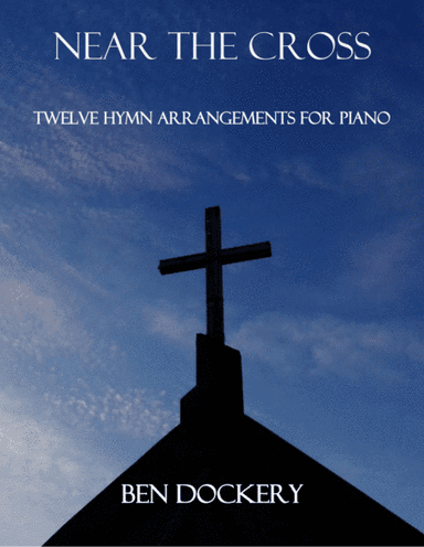 Near the Cross (Twelve Hymn Arrangements for Piano) (arr. Ben Dockery)