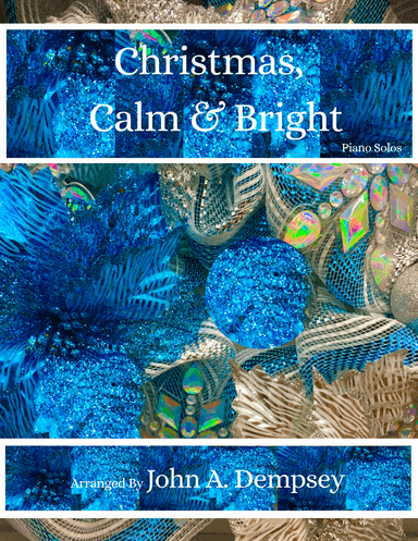 Christmas, Calm and Bright: Piano Solos (arr. John A. Dempsey)