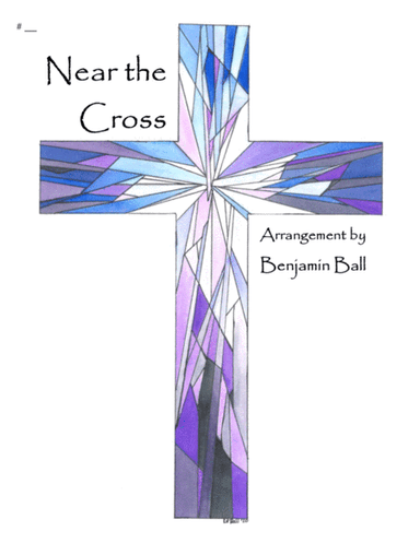 Near the Cross (Jesus, Keep Me Near the Cross) (arr. Benjamin Ball)