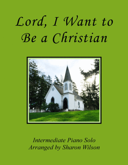 Lord, I Want to Be a Christian (arr. Sharon Wilson)