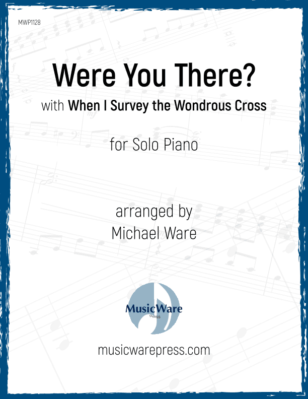 Were You There? with When I Survey the Wondrous Cross (arr. Michael Ware)