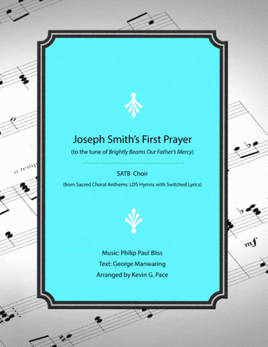 Joseph Smith's First Prayer (to the tune of Brightly Beams Our Father's Mercy) - SATB Choir with pia (arr. Kevin G. Pace (ASCAP))