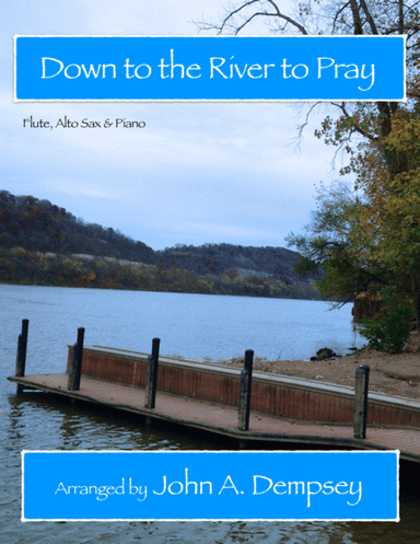 Down to the River to Pray (Trio for Flute, Alto Sax and Piano) (arr. John A. Dempsey)