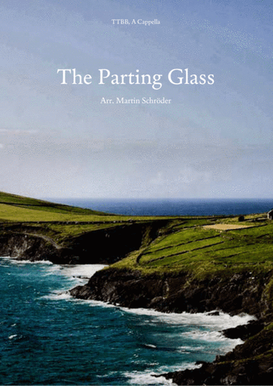 The Parting Glass (TTBB) - Arrangement for men's choir (as performed by Voice Squad and Runrig Allst (arr. Martin Schröder)