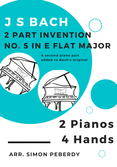 Bach 2 Part Invention No. 5 in E flat major for 2 pianos, 4 hands (2nd piano part by Simon Peberdy) (arr. Simon Peberdy)