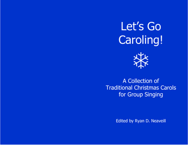 Let’s Go Caroling! A Collection of Traditional Christmas Carols for Group Singing (arr. Ryan D. Neaveill)