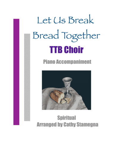 Let Us Break Bread Together (TTB Choir, Piano Accompaniment) (arr. Cathy Stamegna)