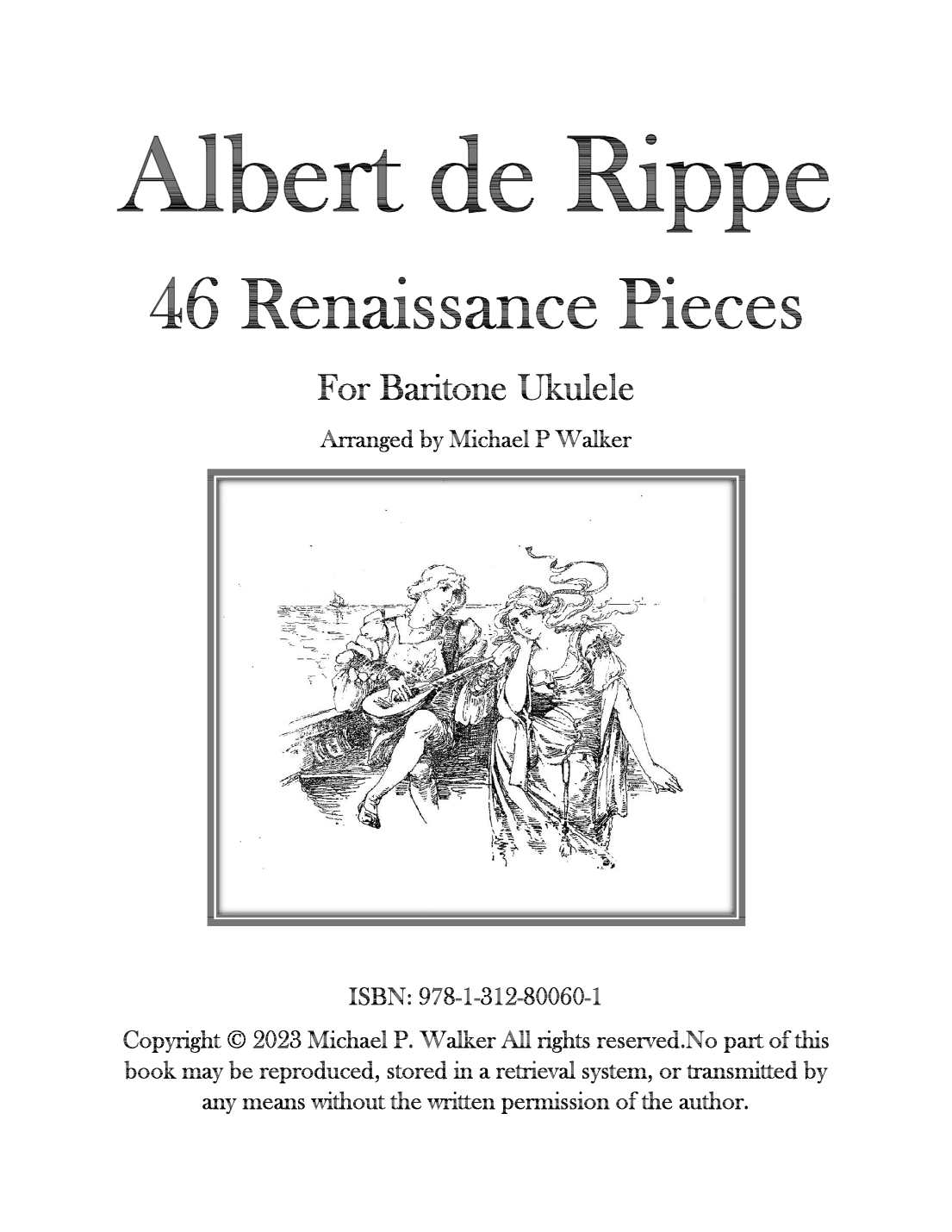 Albert de Rippe:   46 Renaissance Pieces For Baritone Ukulele (arr. Michael P Walker)