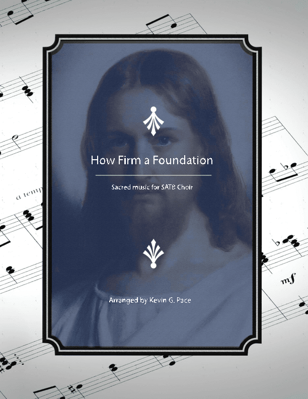 How Firm a Foundation - SATB choir with piano accompaniment (arr. Kevin G. Pace)