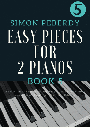 5 Easy Pieces for 2 pianos Book 5. (5 Minuets from the Little Music Book of Anna Magdalena Bach) arr (arr. Simon Peberdy)
