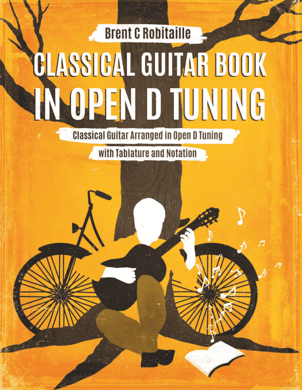 Classical Guitar Book in Open D Tuning - 45 Arrangements in DADF#AD Tuning (arr. Brent C Robitaille)