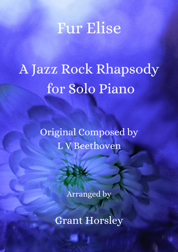 Fur Elise- A Jazz and Rock Rhapsody- Piano solo. Advanced Intermediate (arr. Grant Horsley)