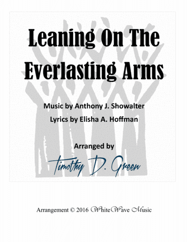 Leaning On The Everlasting Arms (arr. Timothy D. Green)