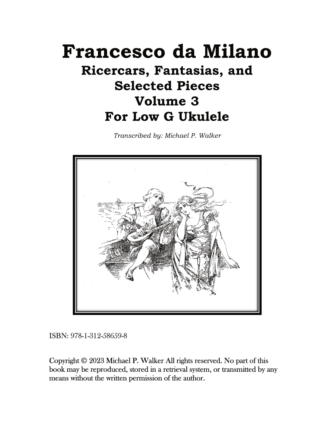 Francesco da Milano Ricercars, Fantasias, and  Selected Pieces  Volume 3 For Low G Ukulele (arr. Michael P Walker)