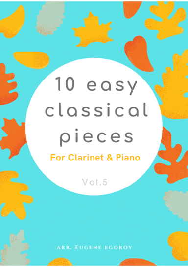 10 Easy Classical Pieces For Clarinet & Piano Vol. 5 (arr. Eugene Egorov)