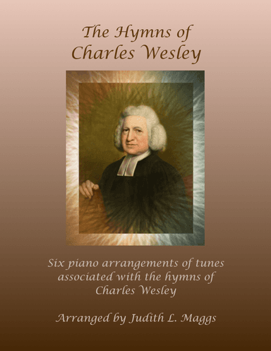 The Hymns of Charles Wesley - Six piano arrangements of tunes associated with Wesley hymns (arr. Judith L. Maggs)