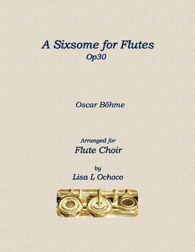 A Sixsome for Flutes Op30 for Flute Choir (arr. Lisa L Ochoco)